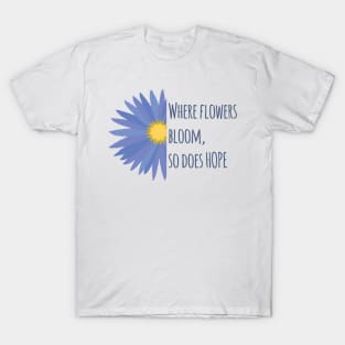 Where Flowers Bloom, So Does Hope T-Shirt